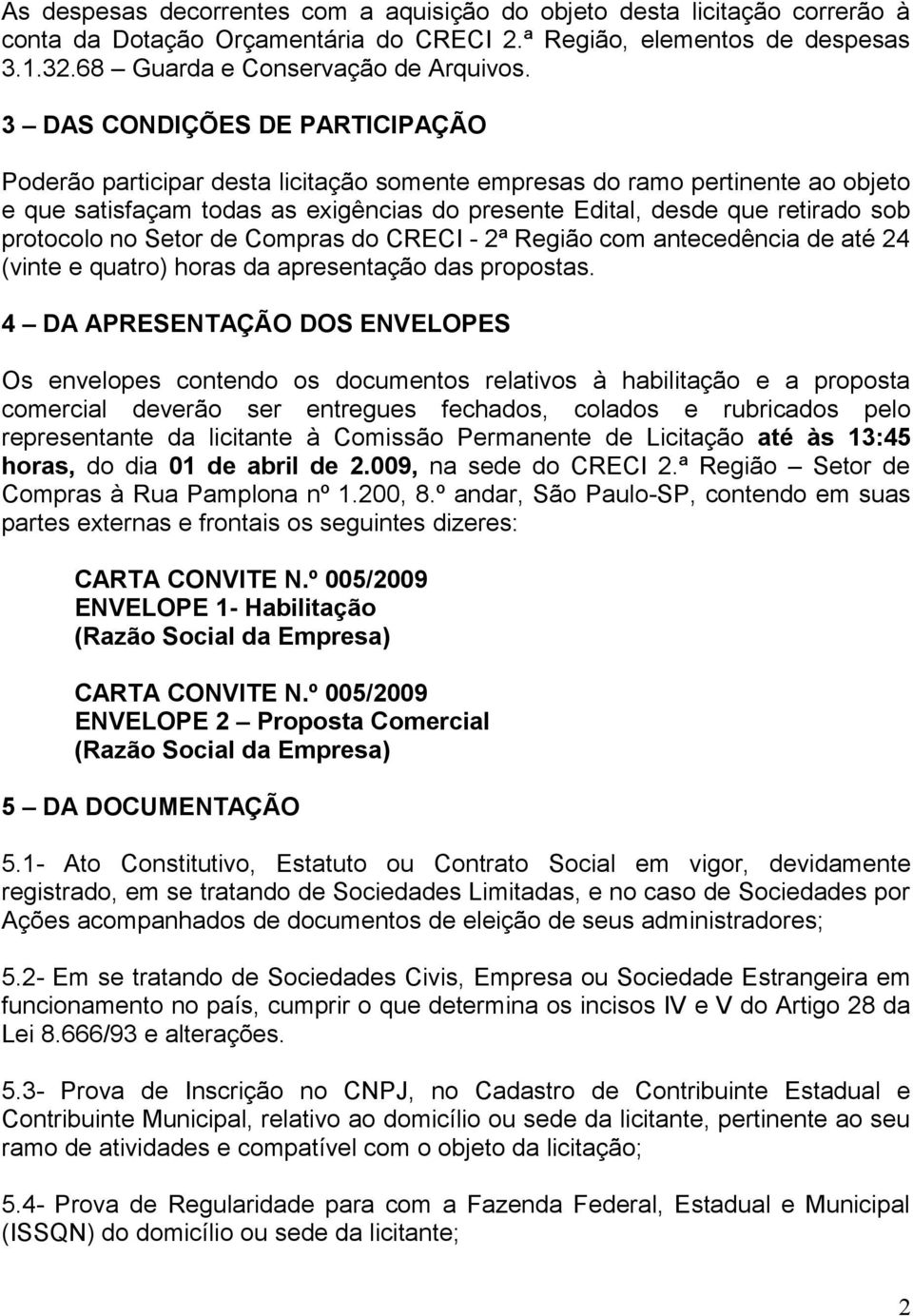 protocolo no Setor de Compras do CRECI - 2ª Região com antecedência de até 24 (vinte e quatro) horas da apresentação das propostas.