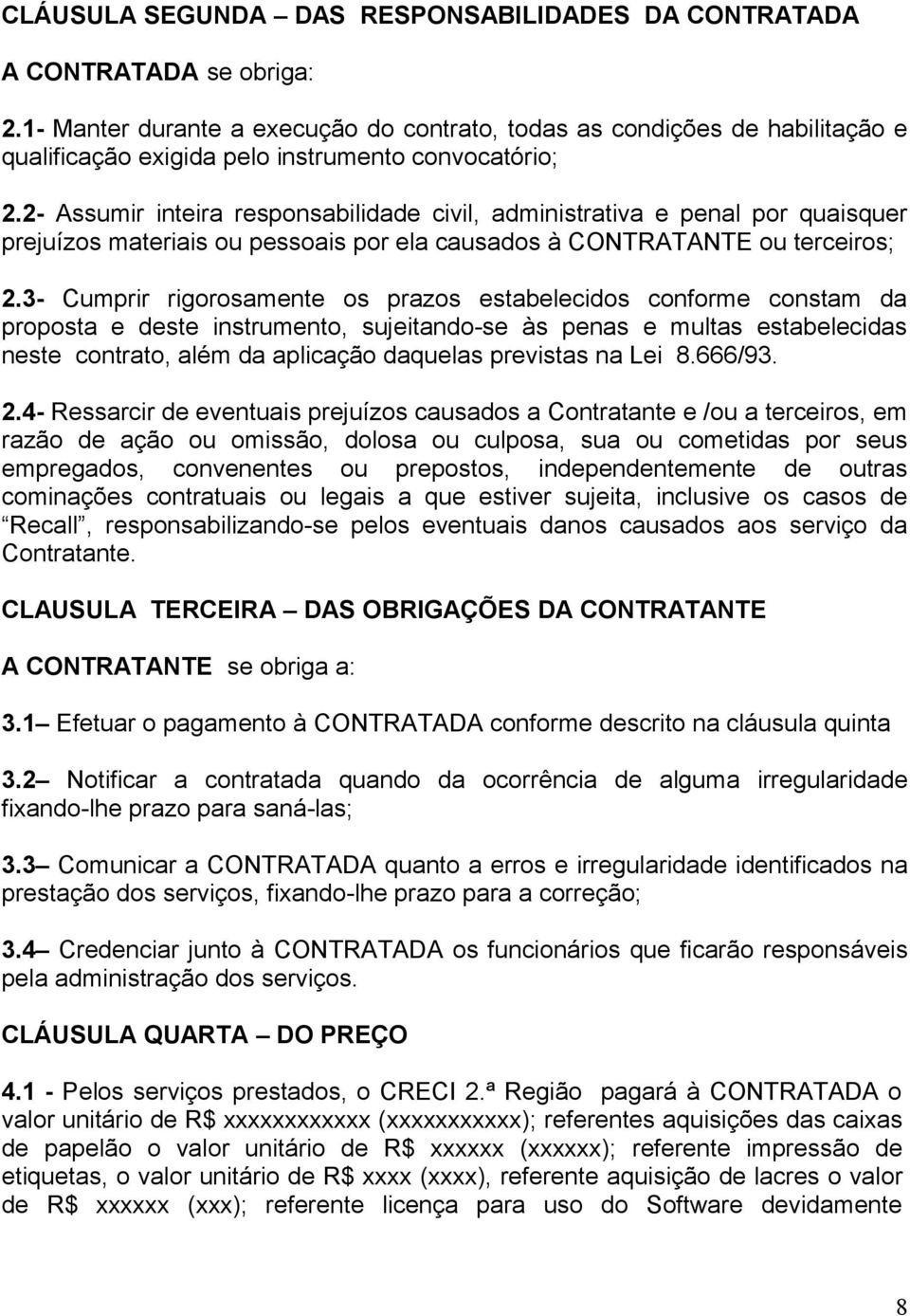 2- Assumir inteira responsabilidade civil, administrativa e penal por quaisquer prejuízos materiais ou pessoais por ela causados à CONTRATANTE ou terceiros; 2.