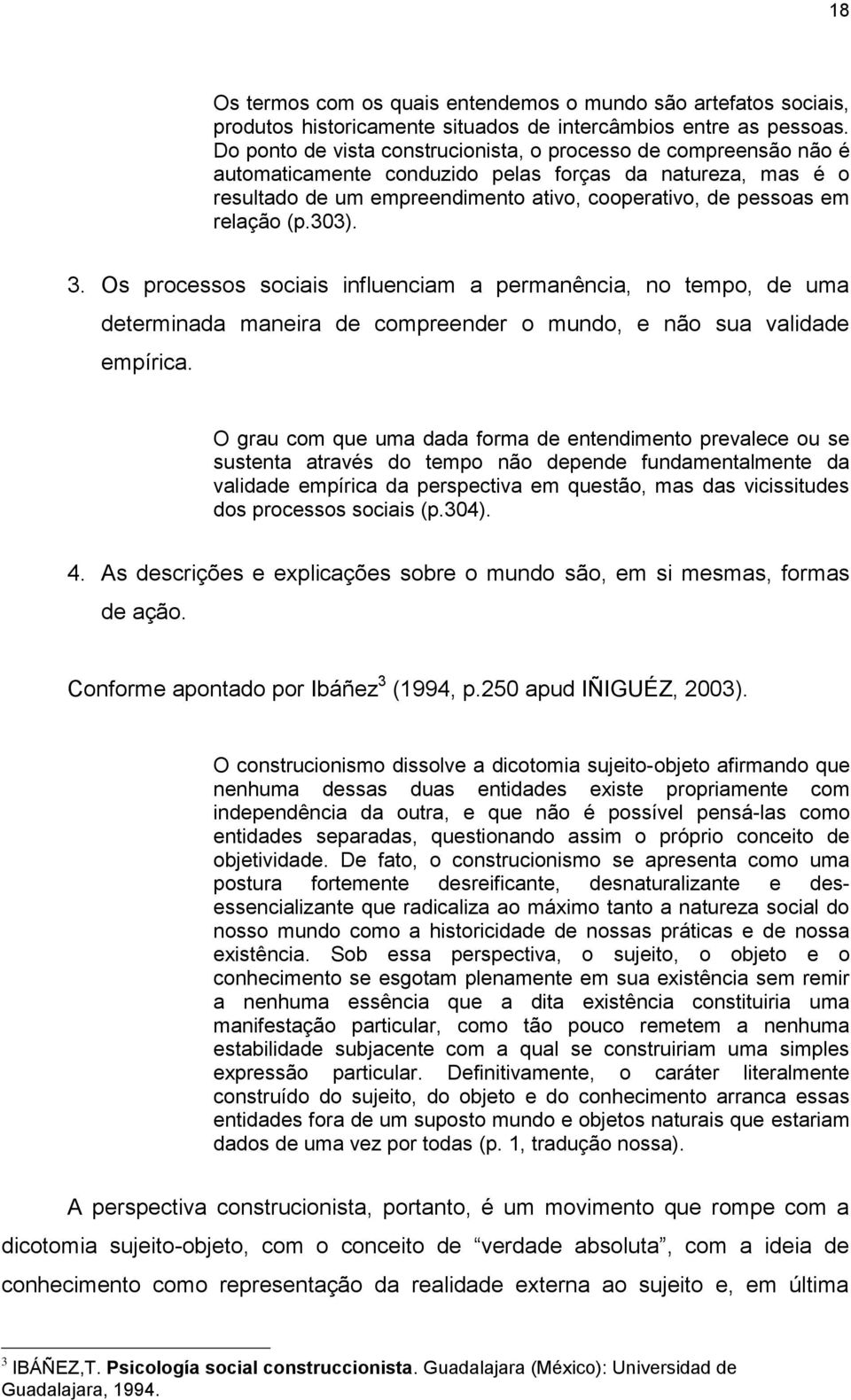 (p.303). 3. Os processos sociais influenciam a permanência, no tempo, de uma determinada maneira de compreender o mundo, e não sua validade empírica.