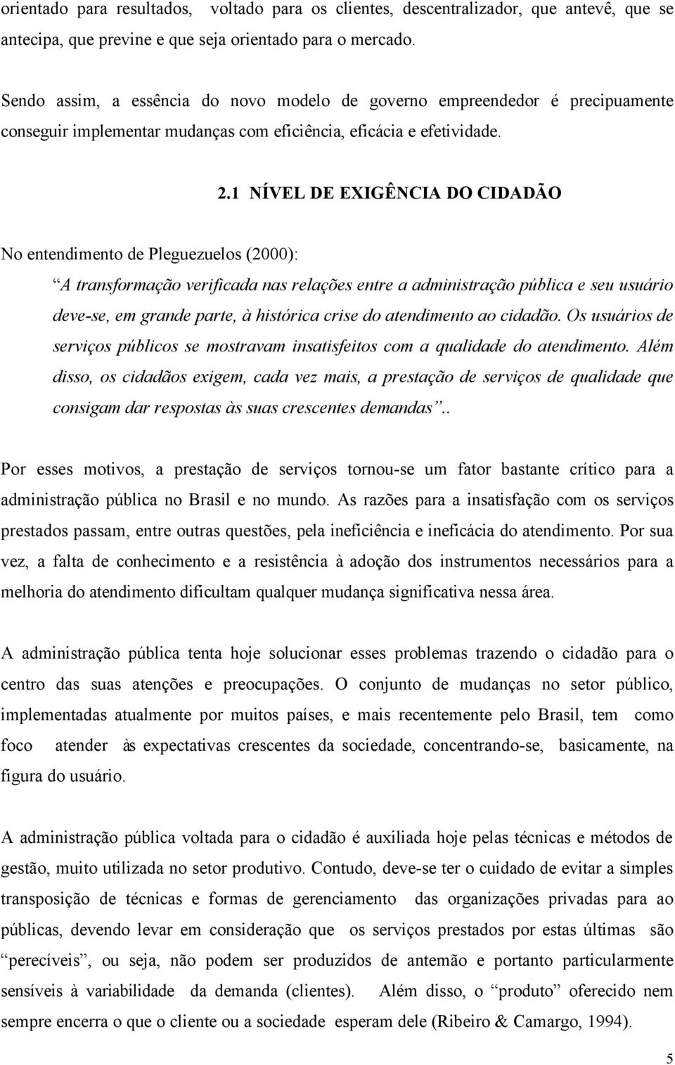 1 NÍVEL DE EXIGÊNCIA DO CIDADÃO No entendimento de Pleguezuelos (2000): A transformação verificada nas relações entre a administração pública e seu usuário deve-se, em grande parte, à histórica crise