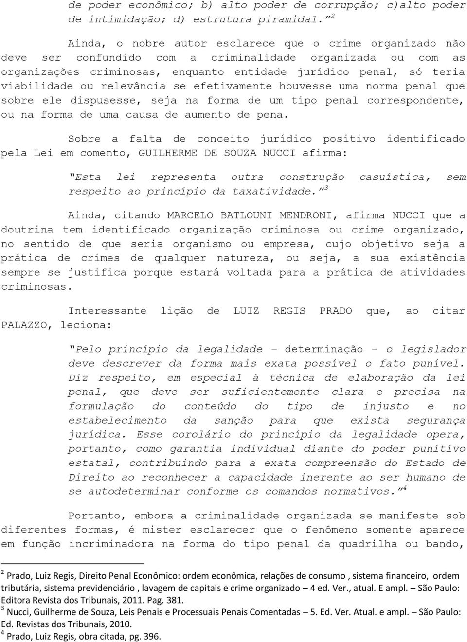 viabilidade ou relevância se efetivamente houvesse uma norma penal que sobre ele dispusesse, seja na forma de um tipo penal correspondente, ou na forma de uma causa de aumento de pena.