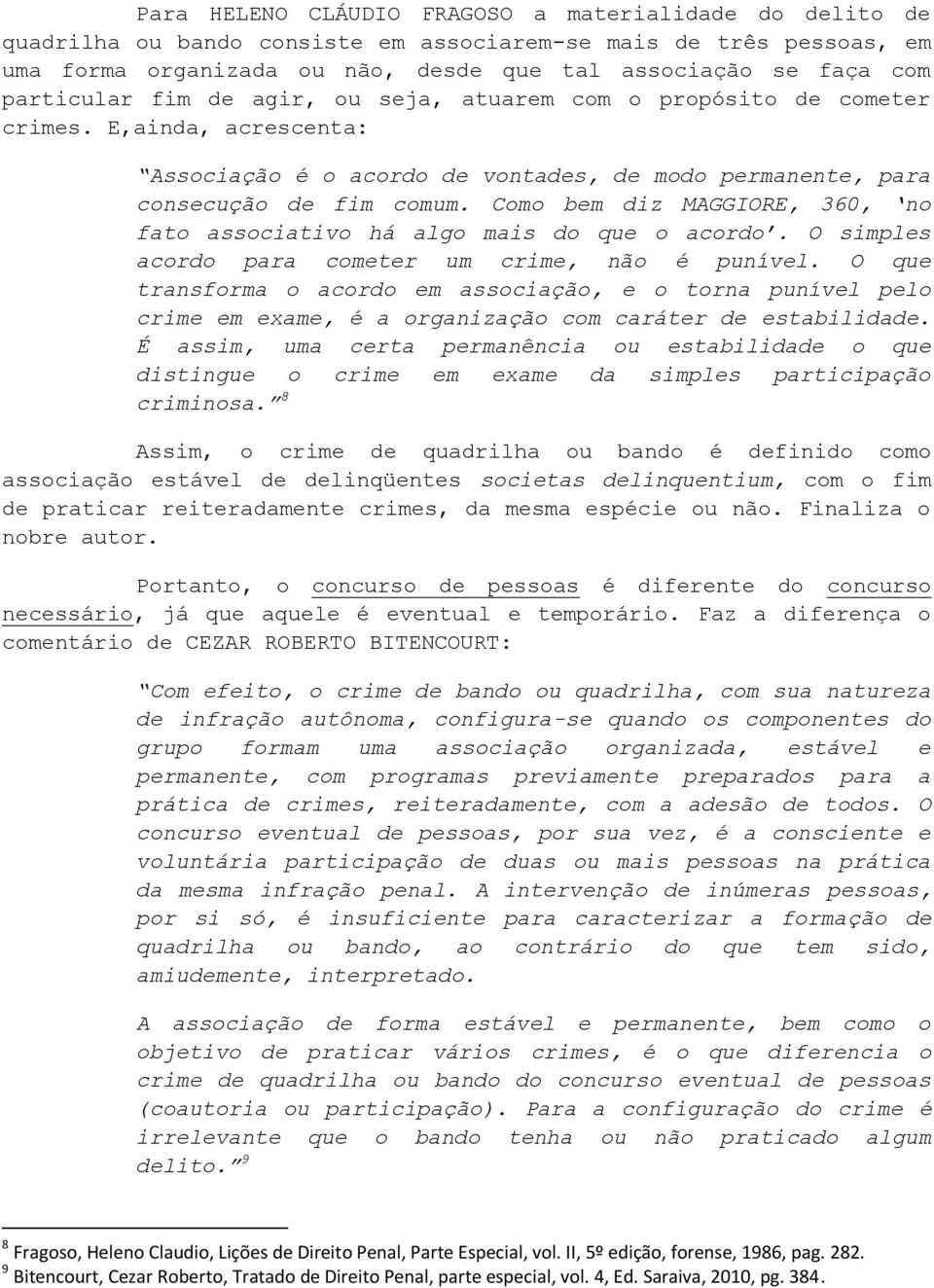 Como bem diz MAGGIORE, 360, no fato associativo há algo mais do que o acordo. O simples acordo para cometer um crime, não é punível.