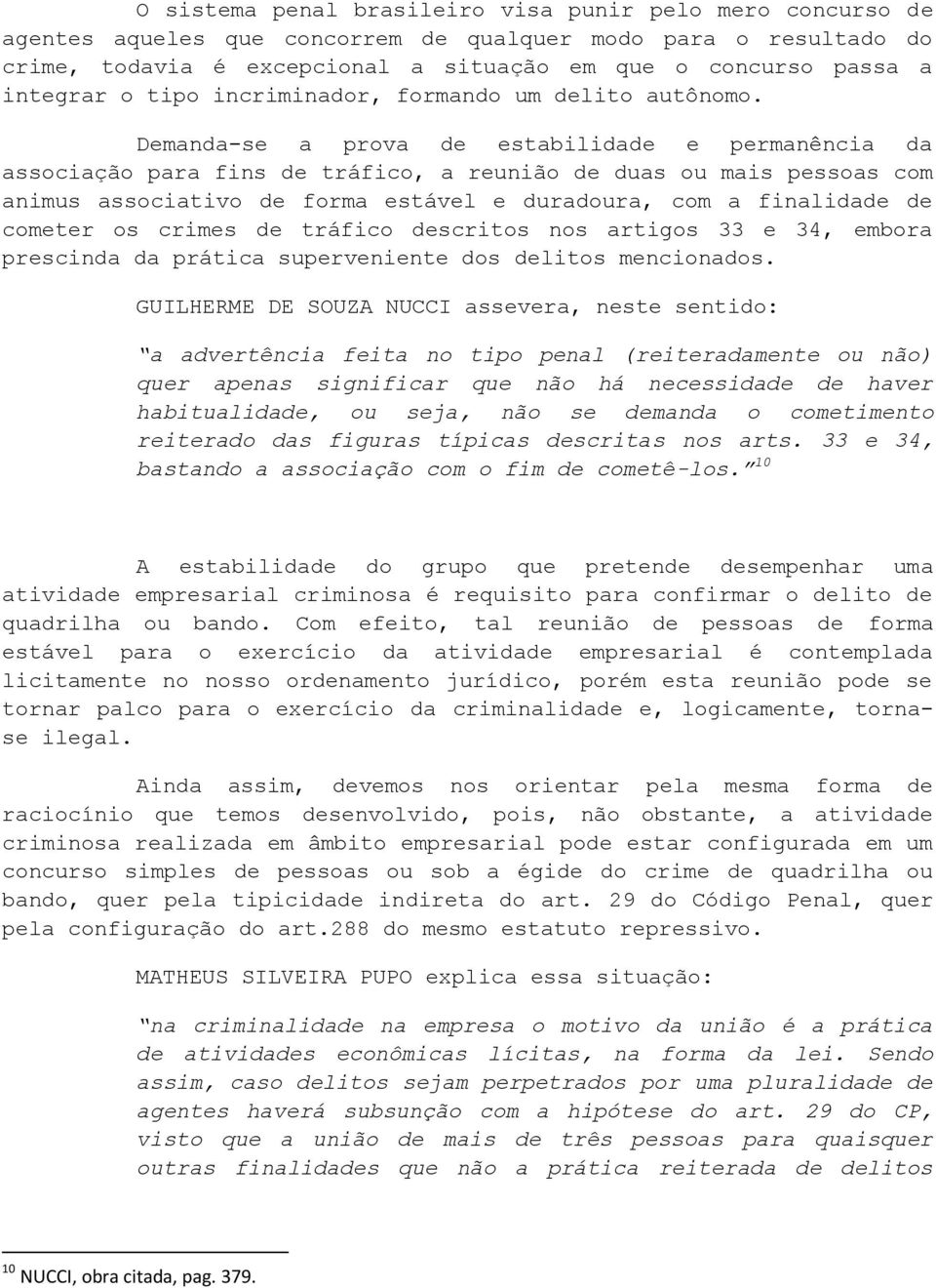 Demanda-se a prova de estabilidade e permanência da associação para fins de tráfico, a reunião de duas ou mais pessoas com animus associativo de forma estável e duradoura, com a finalidade de cometer