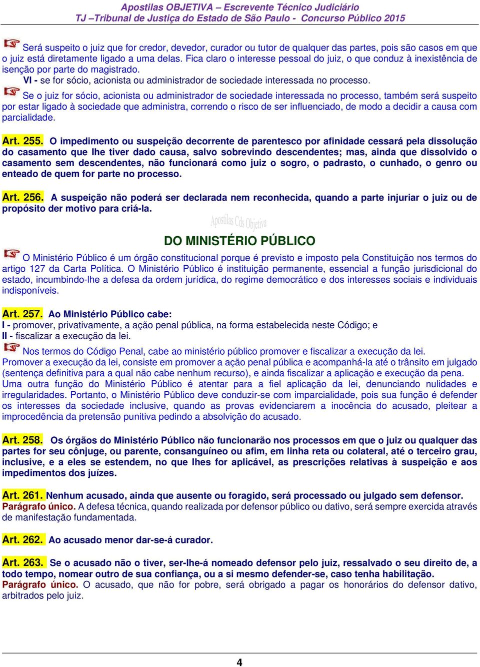 Se o juiz for sócio, acionista ou administrador de sociedade interessada no processo, também será suspeito por estar ligado à sociedade que administra, correndo o risco de ser influenciado, de modo a