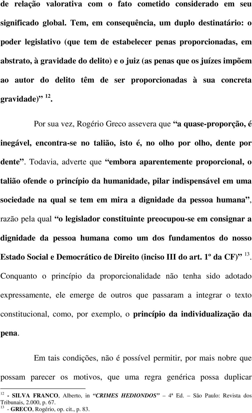 delito têm de ser proporcionadas à sua concreta gravidade) 12. Por sua vez, Rogério Greco assevera que a quase-proporção, é inegável, encontra-se no talião, isto é, no olho por olho, dente por dente.