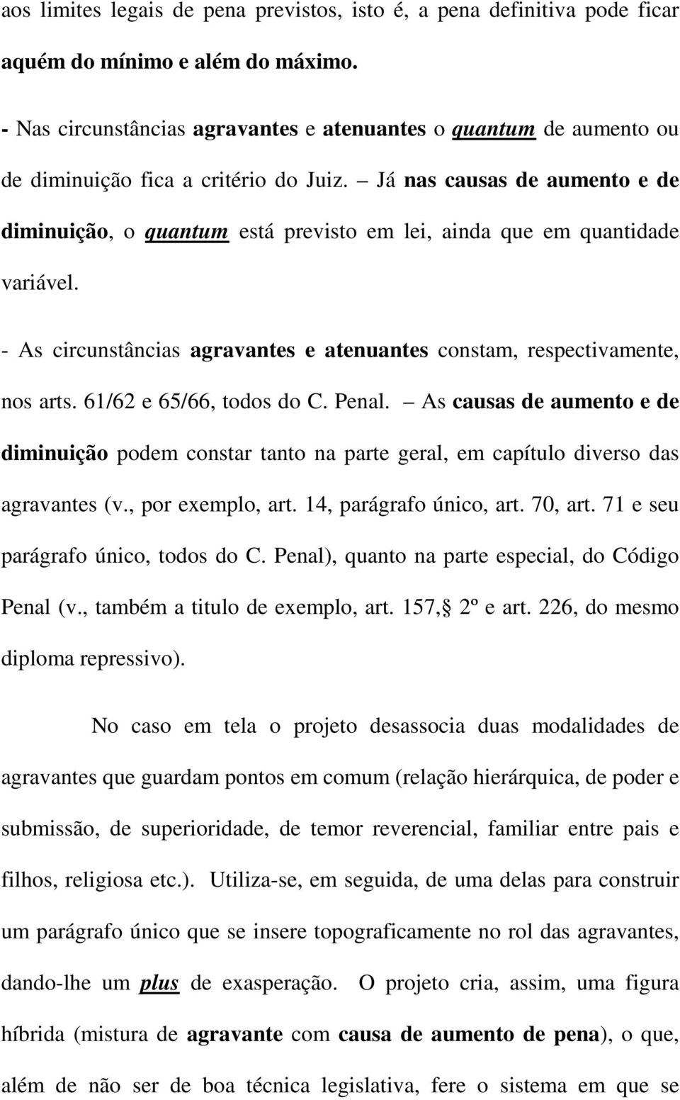 Já nas causas de aumento e de diminuição, o quantum está previsto em lei, ainda que em quantidade variável. - As circunstâncias agravantes e atenuantes constam, respectivamente, nos arts.