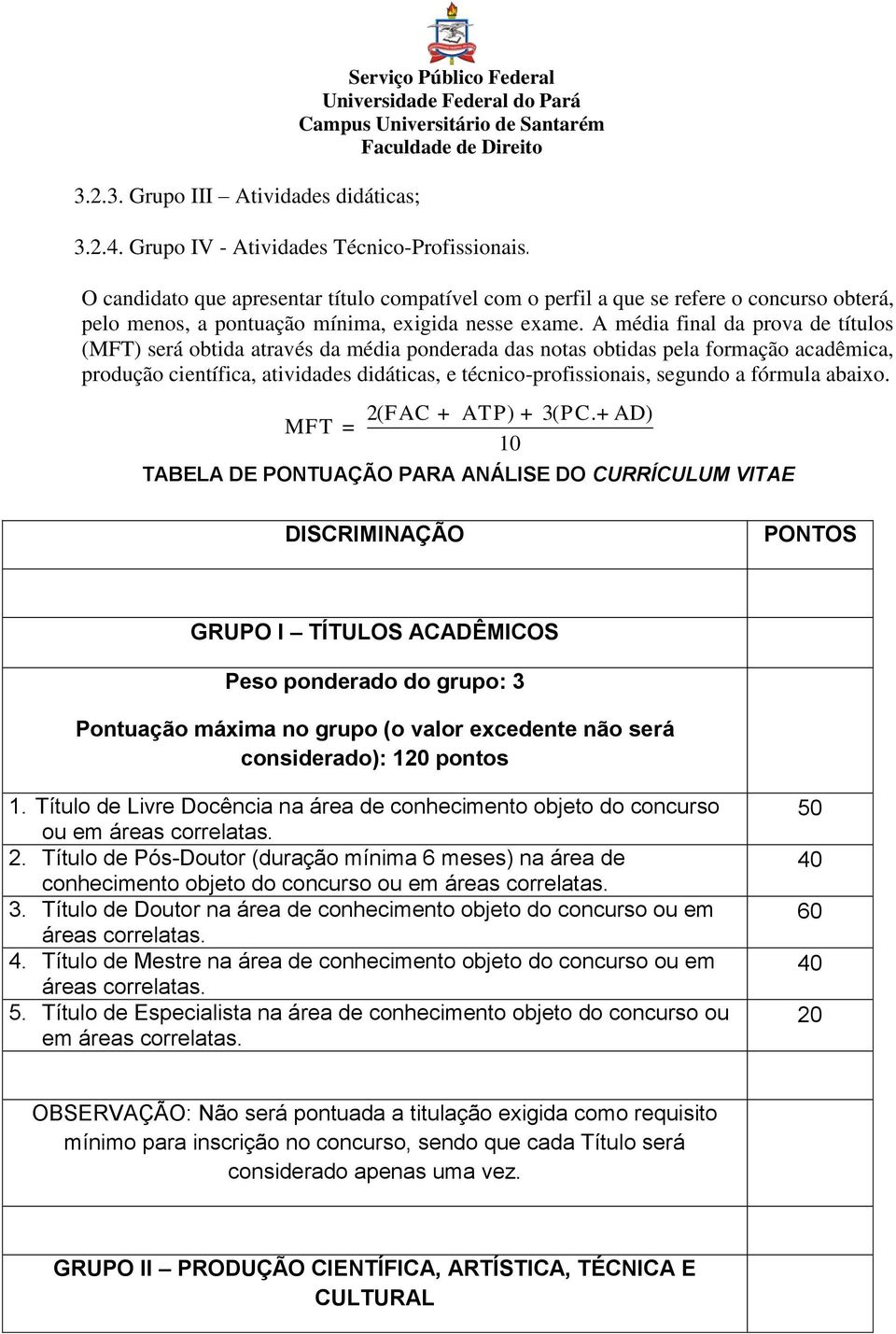 A média final da prova de títulos (MFT) será obtida através da média ponderada das notas obtidas pela formação acadêmica, produção científica, atividades didáticas, e técnico-profissionais, segundo a