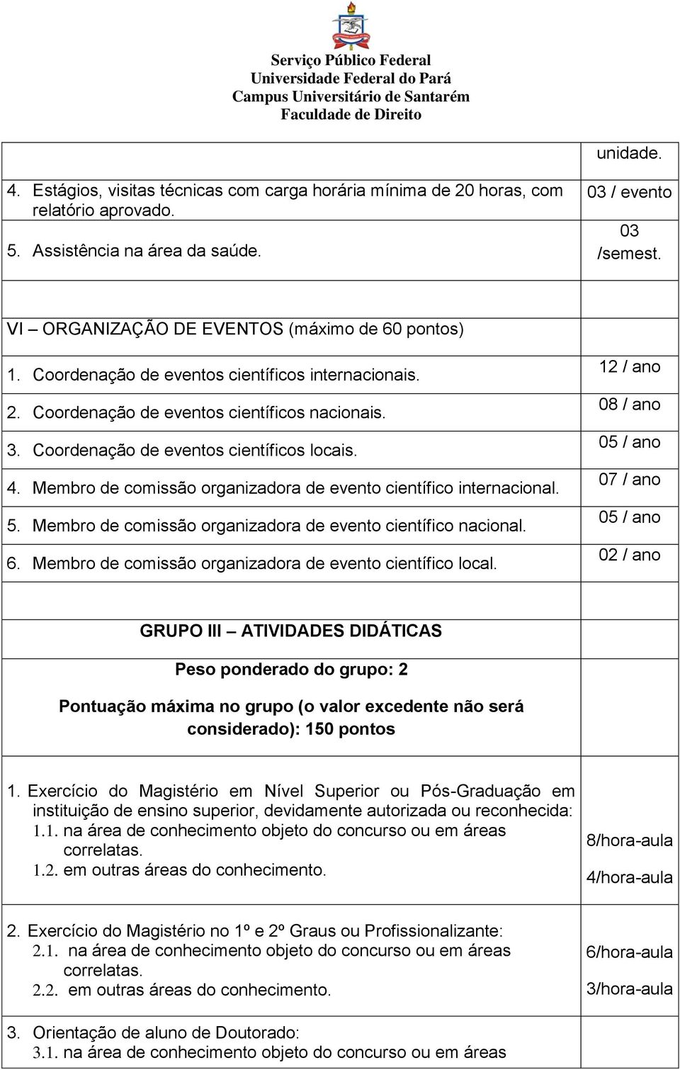 Membro de comissão organizadora de evento científico internacional. 5. Membro de comissão organizadora de evento científico nacional. 6. Membro de comissão organizadora de evento científico local.