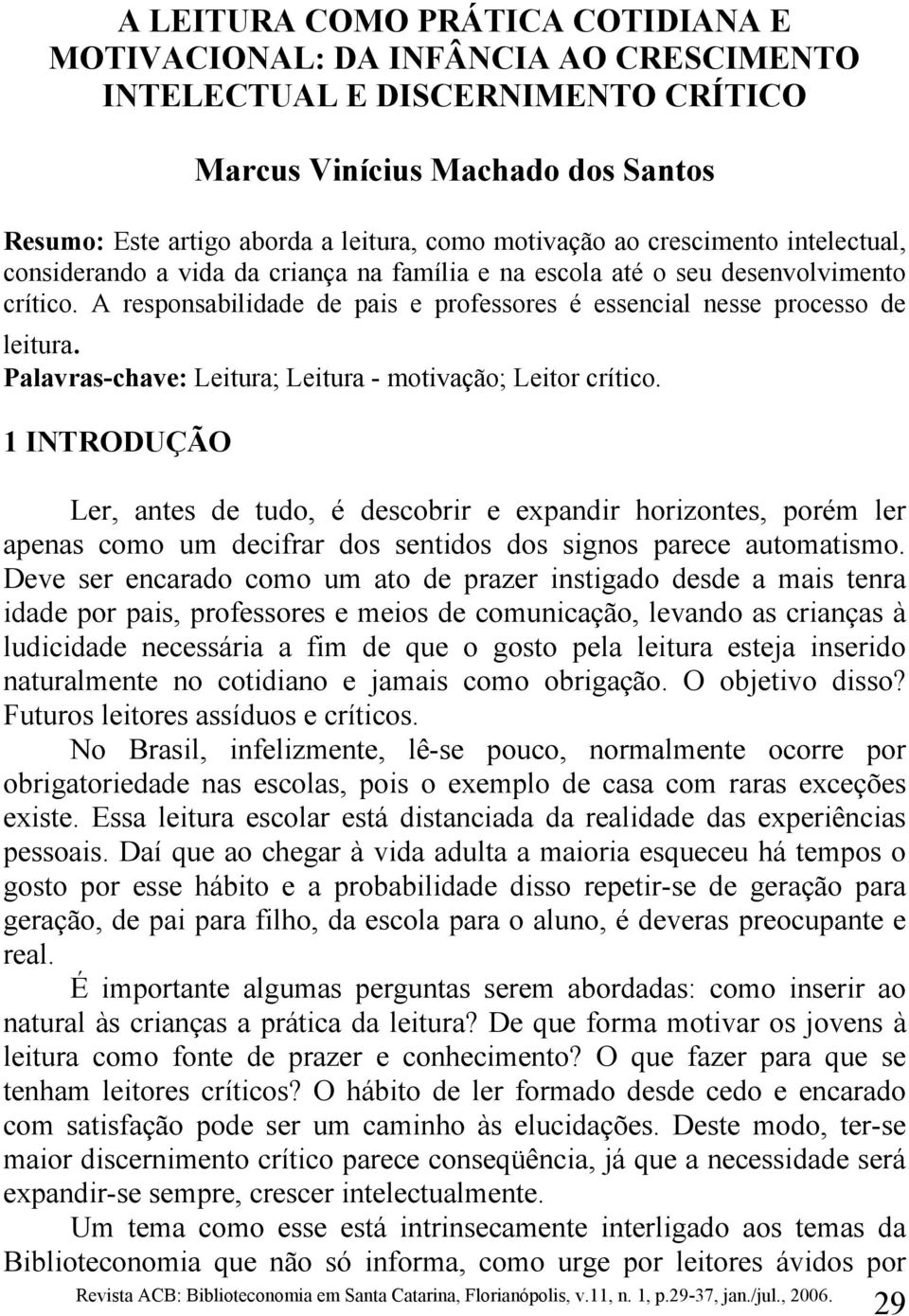 Palavras-chave: Leitura; Leitura - motivação; Leitor crítico.