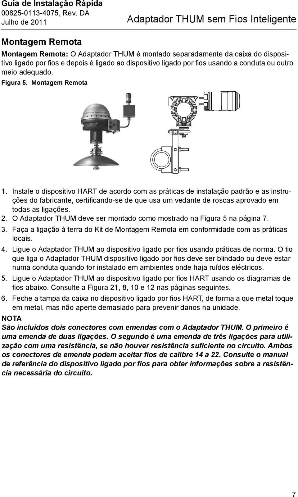 Instale o dispositivo HART de acordo com as práticas de instalação padrão e as instruções do fabricante, certificando-se de que usa um vedante de roscas aprovado em todas as ligações. 2.