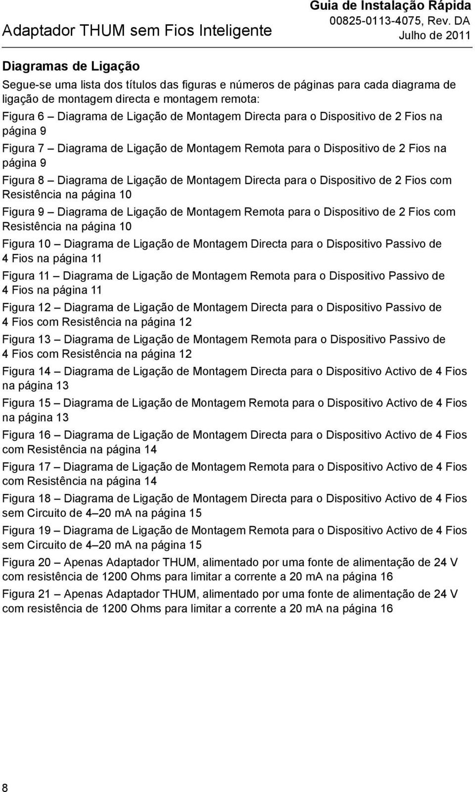 Diagrama de Ligação de Montagem Directa para o Dispositivo de 2 Fios com Resistência na página 10 Figura 9 Diagrama de Ligação de Montagem Remota para o Dispositivo de 2 Fios com Resistência na