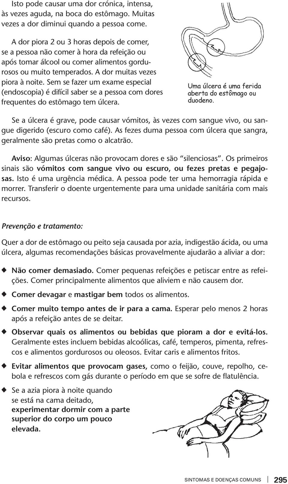 Sem se faer um exame especial (endoscopia) é difícil saber se a pessoa com dores frequenes do esômago em úlcera. Uma úlcera é uma ferida abera do esômago ou duodeno.