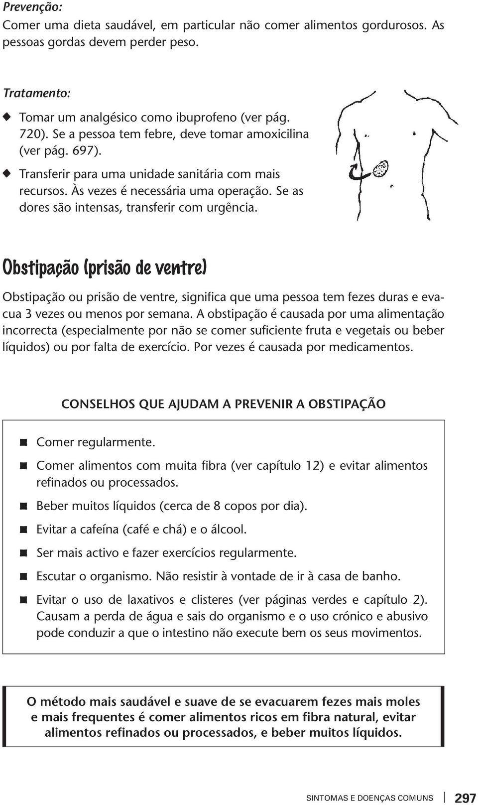 Obsipação (prisão de enre) Obsipação ou prisão de enre, significa que uma pessoa em fees duras e eacua 3 ees ou menos por semana.