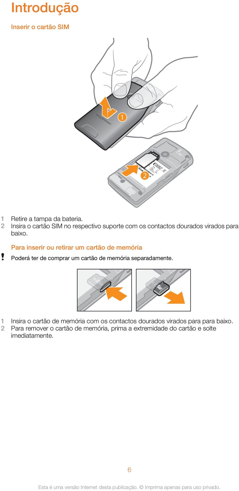 Para inserir ou retirar um cartão de memória Poderá ter de comprar um cartão de memória separadamente.