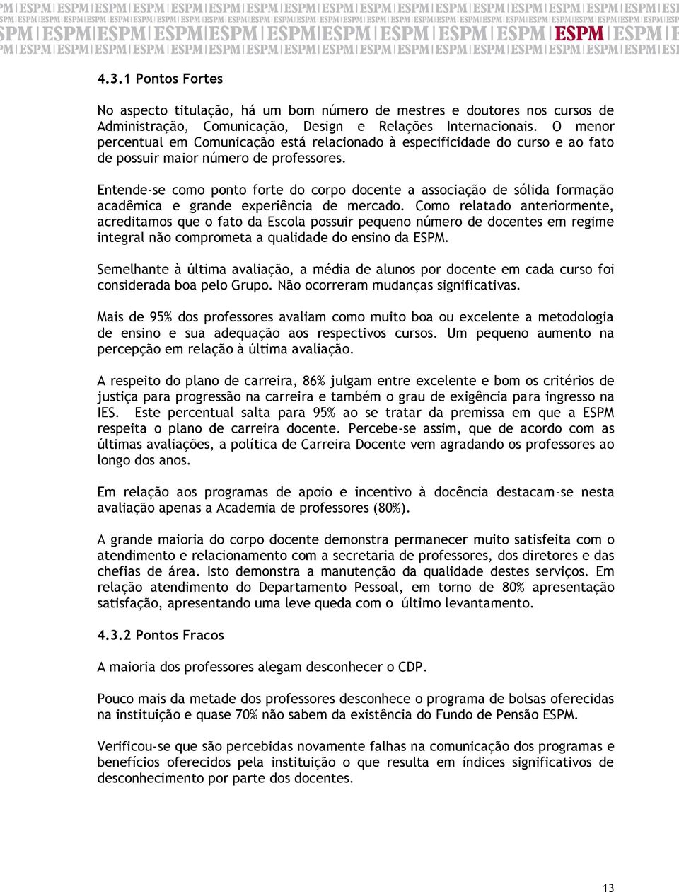 Entende-se como ponto forte do corpo docente a associação de sólida formação acadêmica e grande experiência de mercado.