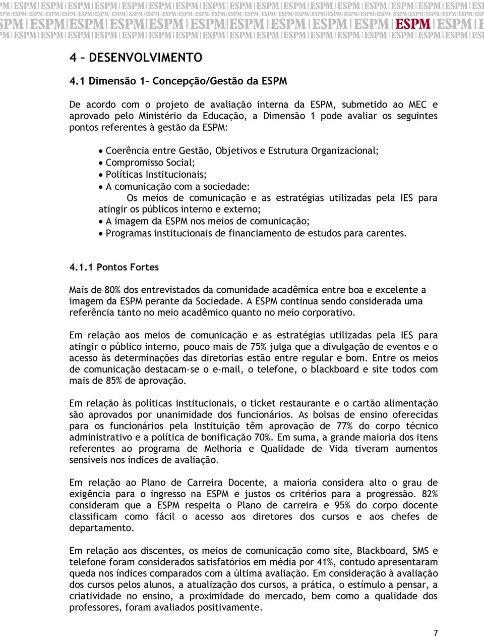 referentes à gestão da ESPM: Coerência entre Gestão, Objetivos e Estrutura Organizacional; Compromisso Social; Políticas Institucionais; A comunicação com a sociedade: Os meios de comunicação e as