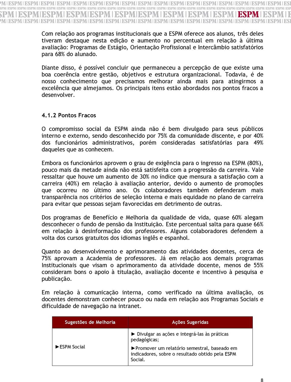 Diante disso, é possível concluir que permaneceu a percepção de que existe uma boa coerência entre gestão, objetivos e estrutura organizacional.