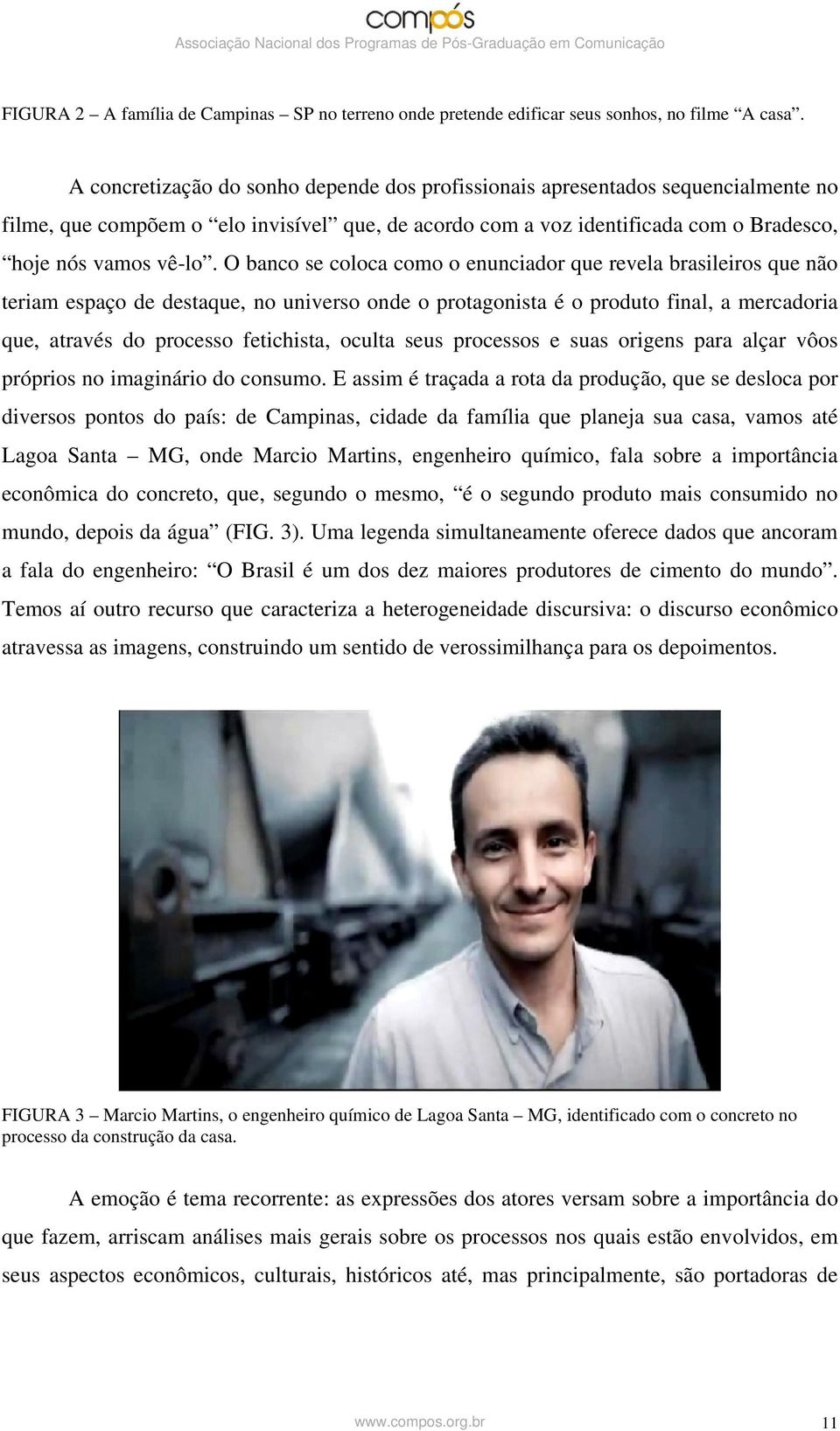 O banco se coloca como o enunciador que revela brasileiros que não teriam espaço de destaque, no universo onde o protagonista é o produto final, a mercadoria que, através do processo fetichista,