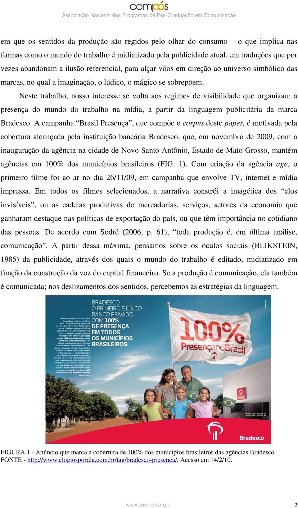 Neste trabalho, nosso interesse se volta aos regimes de visibilidade que organizam a presença do mundo do trabalho na mídia, a partir da linguagem publicitária da marca Bradesco.