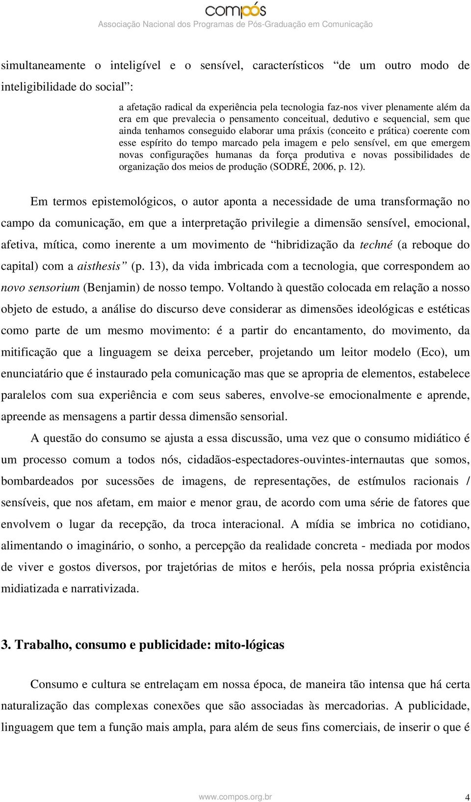 pelo sensível, em que emergem novas configurações humanas da força produtiva e novas possibilidades de organização dos meios de produção (SODRÉ, 2006, p. 12).