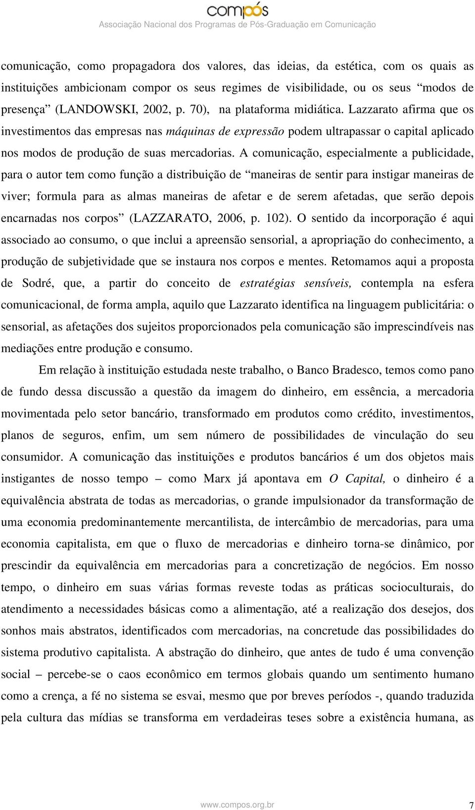 A comunicação, especialmente a publicidade, para o autor tem como função a distribuição de maneiras de sentir para instigar maneiras de viver; formula para as almas maneiras de afetar e de serem