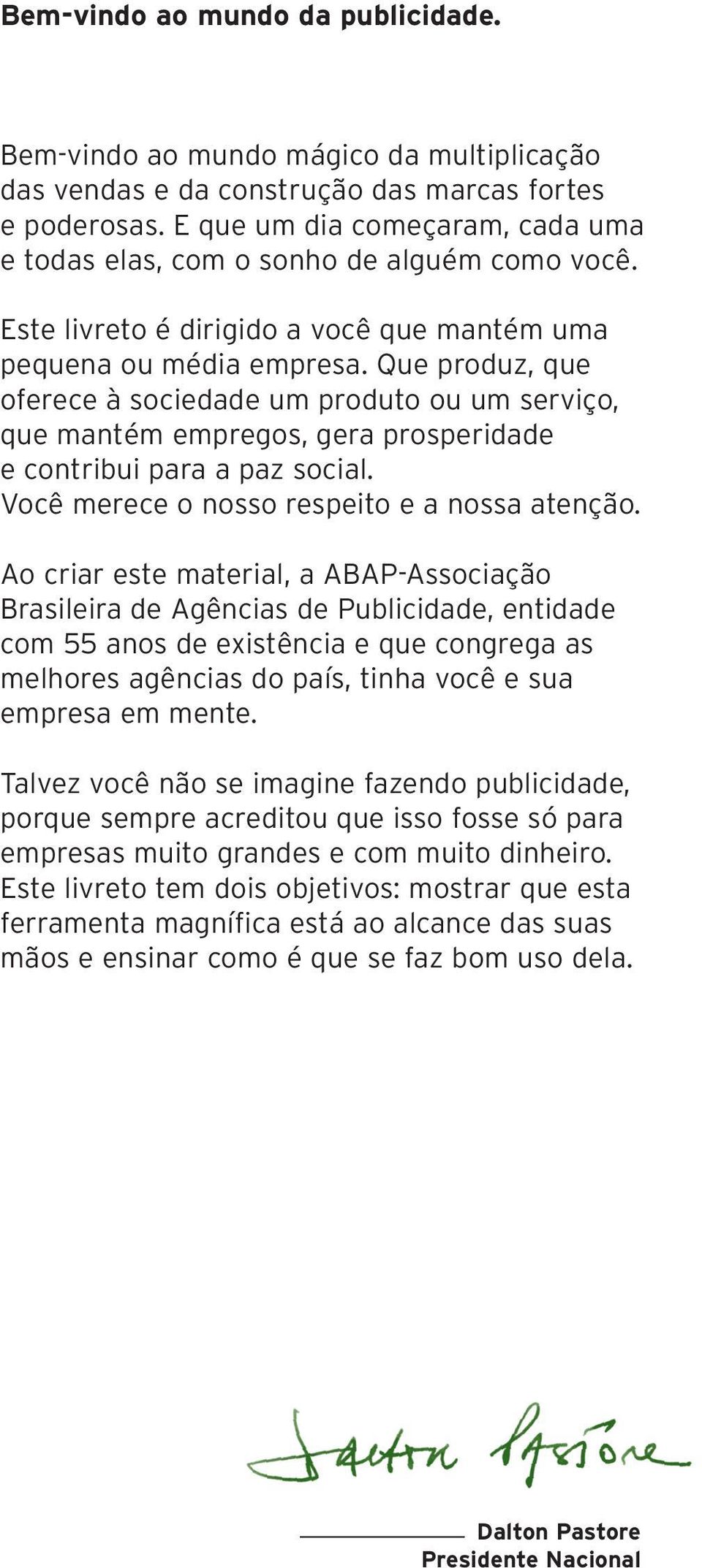 Que produz, que oferece à sociedade um produto ou um serviço, que mantém empregos, gera prosperidade e contribui para a paz social. Você merece o nosso respeito e a nossa atenção.