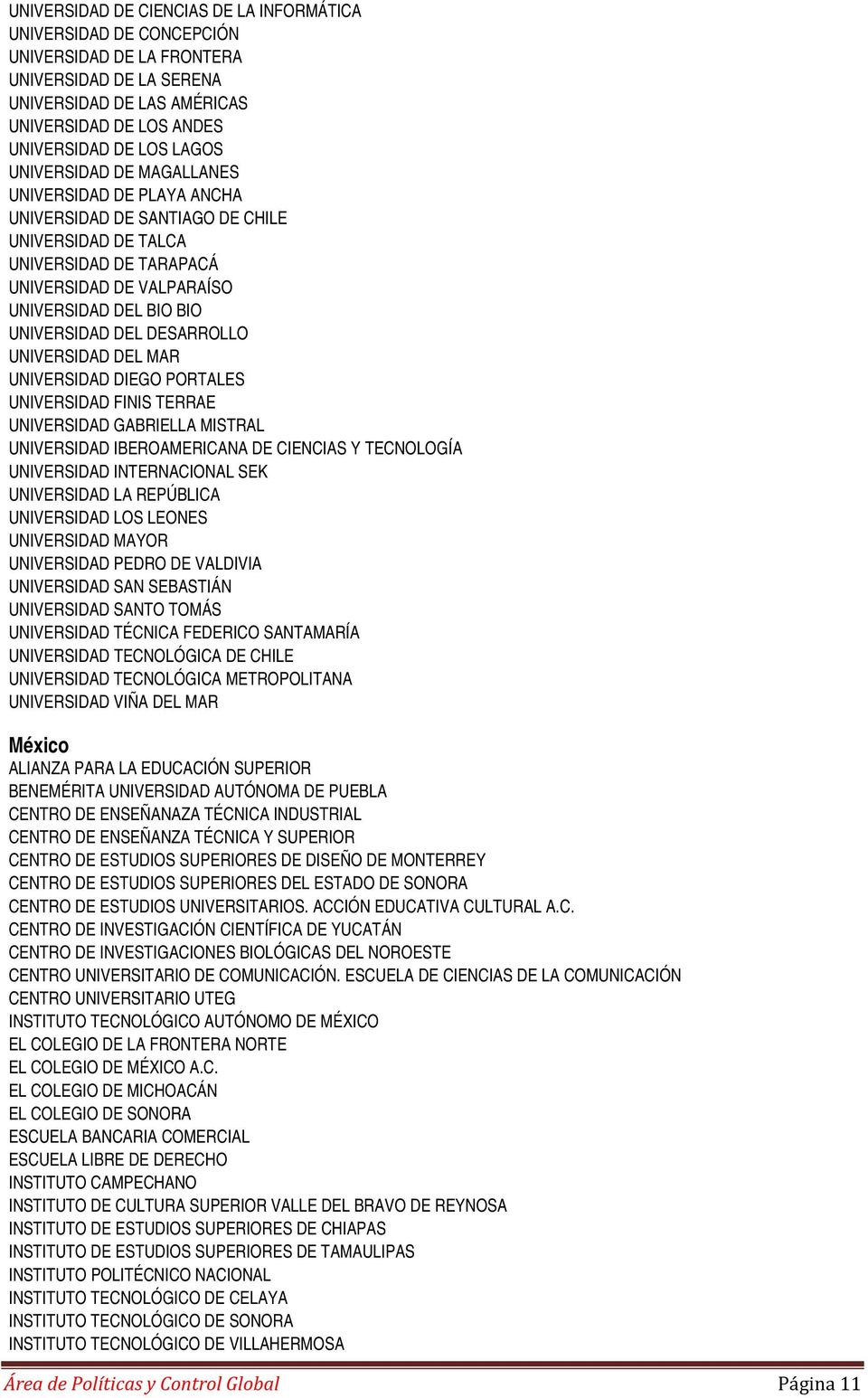 DESARROLLO UNIVERSIDAD DEL MAR UNIVERSIDAD DIEGO PORTALES UNIVERSIDAD FINIS TERRAE UNIVERSIDAD GABRIELLA MISTRAL UNIVERSIDAD IBEROAMERICANA DE CIENCIAS Y TECNOLOGÍA UNIVERSIDAD INTERNACIONAL SEK