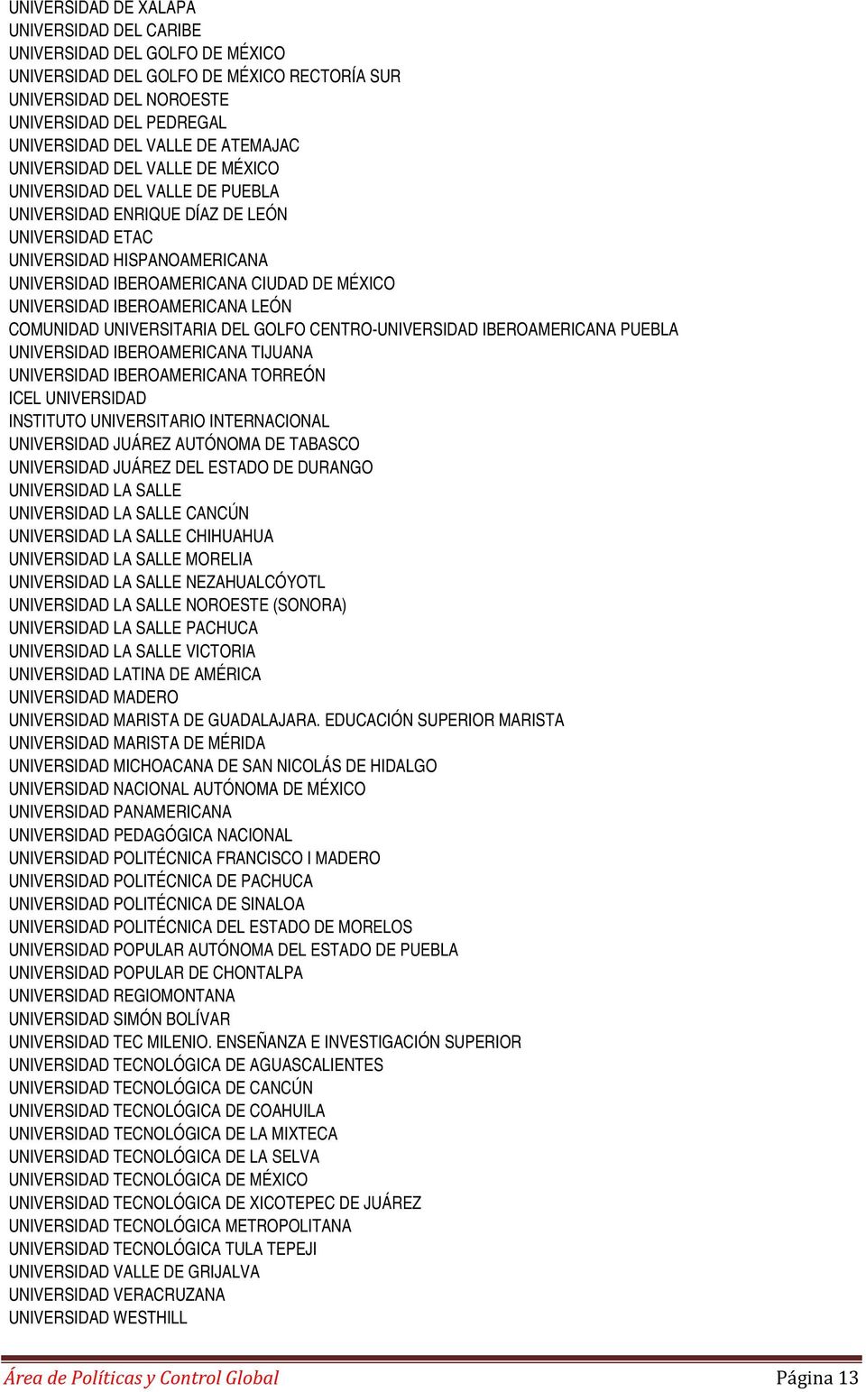 UNIVERSIDAD IBEROAMERICANA LEÓN COMUNIDAD UNIVERSITARIA DEL GOLFO CENTRO-UNIVERSIDAD IBEROAMERICANA PUEBLA UNIVERSIDAD IBEROAMERICANA TIJUANA UNIVERSIDAD IBEROAMERICANA TORREÓN ICEL UNIVERSIDAD