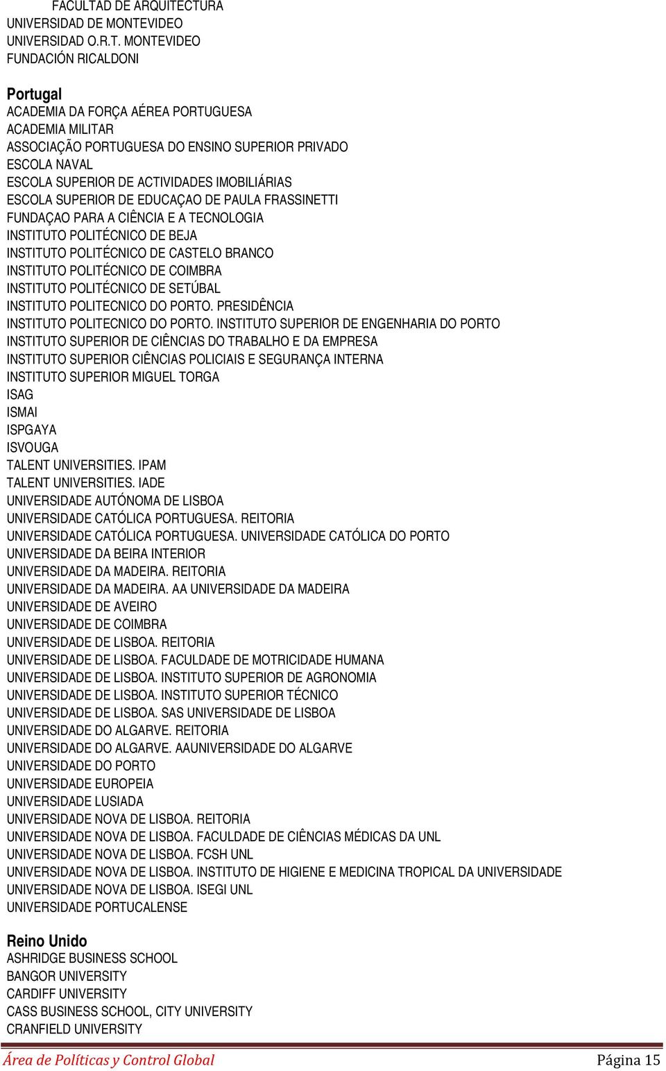 CTURA UNIVERSIDAD DE MONTEVIDEO UNIVERSIDAD O.R.T. MONTEVIDEO FUNDACIÓN RICALDONI Portugal ACADEMIA DA FORÇA AÉREA PORTUGUESA ACADEMIA MILITAR ASSOCIAÇÃO PORTUGUESA DO ENSINO SUPERIOR PRIVADO ESCOLA