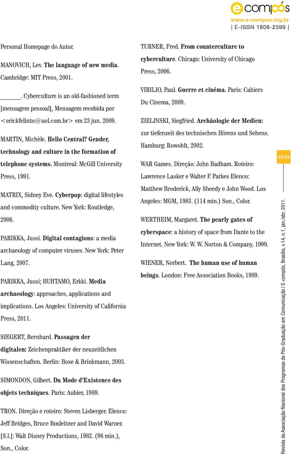 Cyberpop: digital lifestyles and commodity culture. New York: Routledge, 2006. PARIKKA, Jussi. Digital contagions: a media archaeology of computer viruses. New York: Peter Lang, 2007.