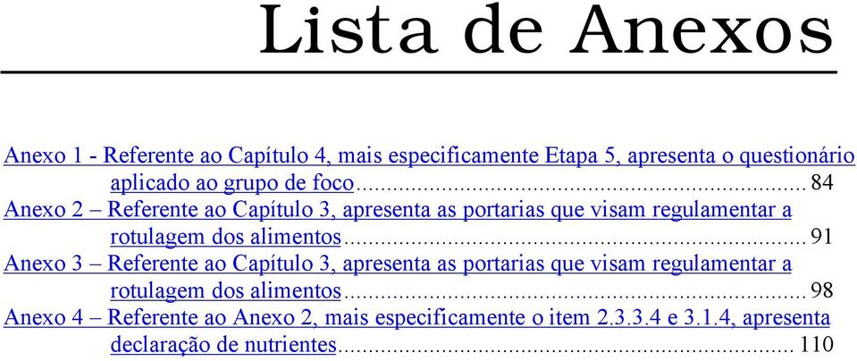 .. 84 Anexo 2 Referente ao Capítulo 3, apresenta as portarias que visam regulamentar a rotulagem dos alimentos.