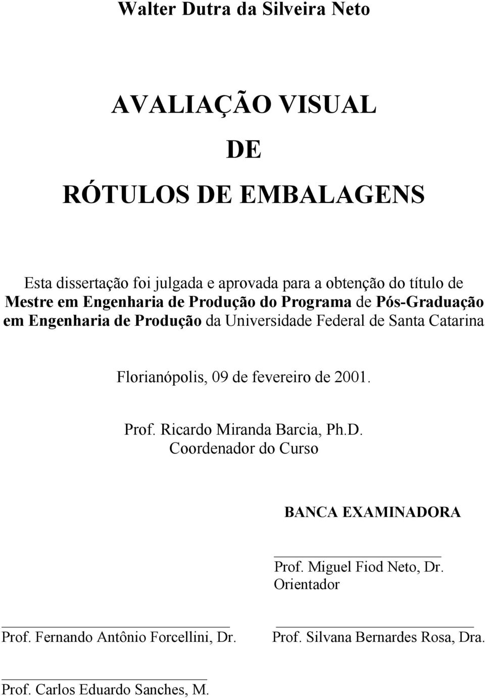 Catarina Florianópolis, 09 de fevereiro de 2001. Prof. Ricardo Miranda Barcia, Ph.D. Coordenador do Curso BANCA EXAMINADORA Prof.