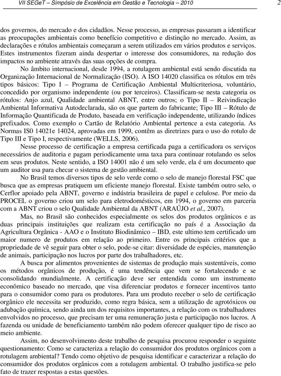 Assim, as declarações e rótulos ambientais começaram a serem utilizados em vários produtos e serviços.