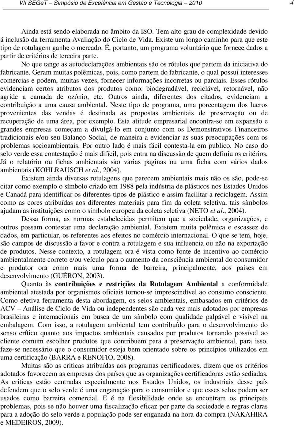 No que tange as autodeclarações ambientais são os rótulos que partem da iniciativa do fabricante.