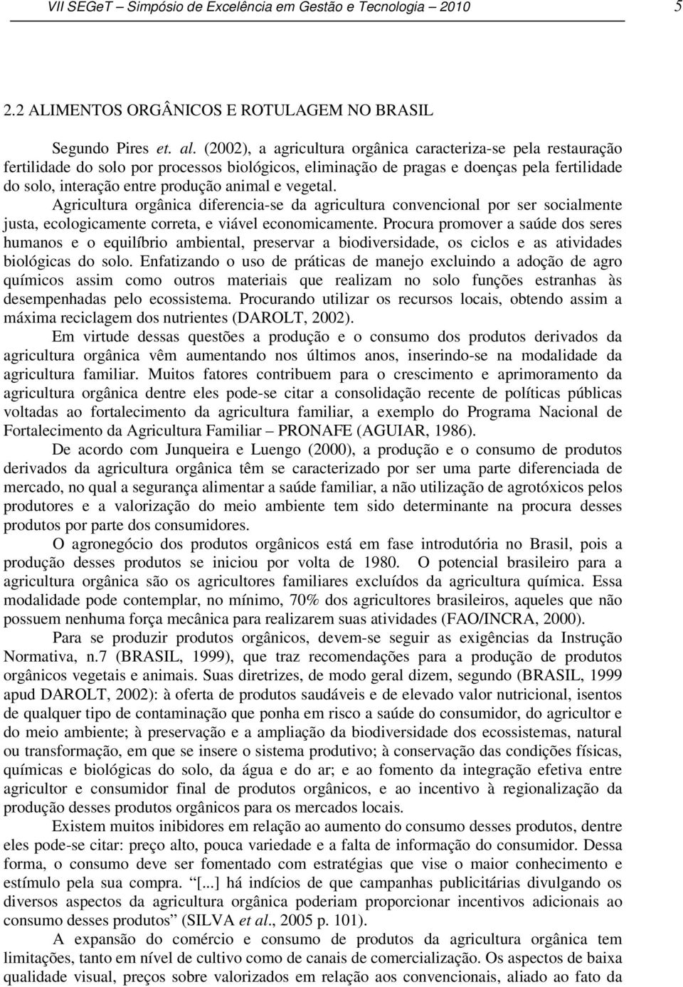 vegetal. Agricultura orgânica diferencia-se da agricultura convencional por ser socialmente justa, ecologicamente correta, e viável economicamente.