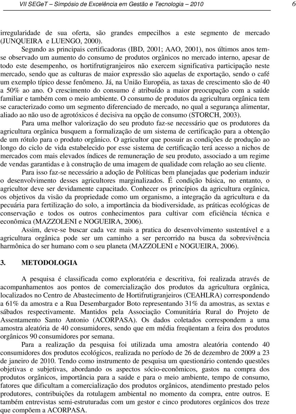 hortifrutigranjeiros não exercem significativa participação neste mercado, sendo que as culturas de maior expressão são aquelas de exportação, sendo o café um exemplo típico desse fenômeno.