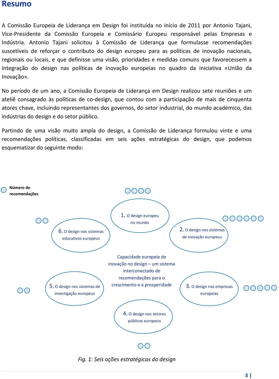 que definisse uma visão, prioridades e medidas comuns que favorecessem a integração do design nas políticas de inovação europeias no quadro da iniciativa «União da Inovação».