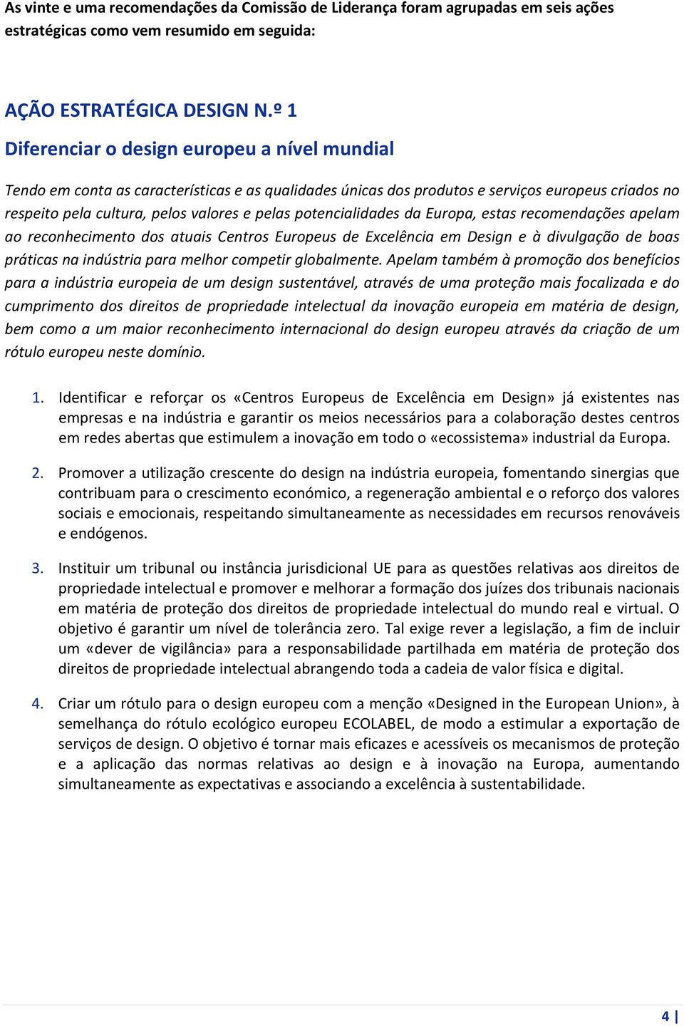 potencialidades da Europa, estas recomendações apelam ao reconhecimento dos atuais Centros Europeus de Excelência em Design e à divulgação de boas práticas na indústria para melhor competir