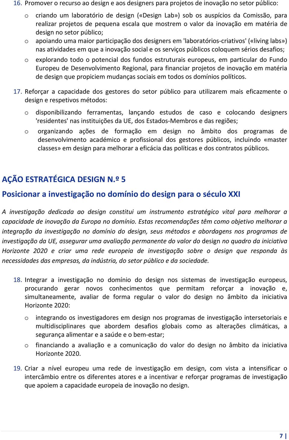 a inovação social e os serviços públicos coloquem sérios desafios; o explorando todo o potencial dos fundos estruturais europeus, em particular do Fundo Europeu de Desenvolvimento Regional, para