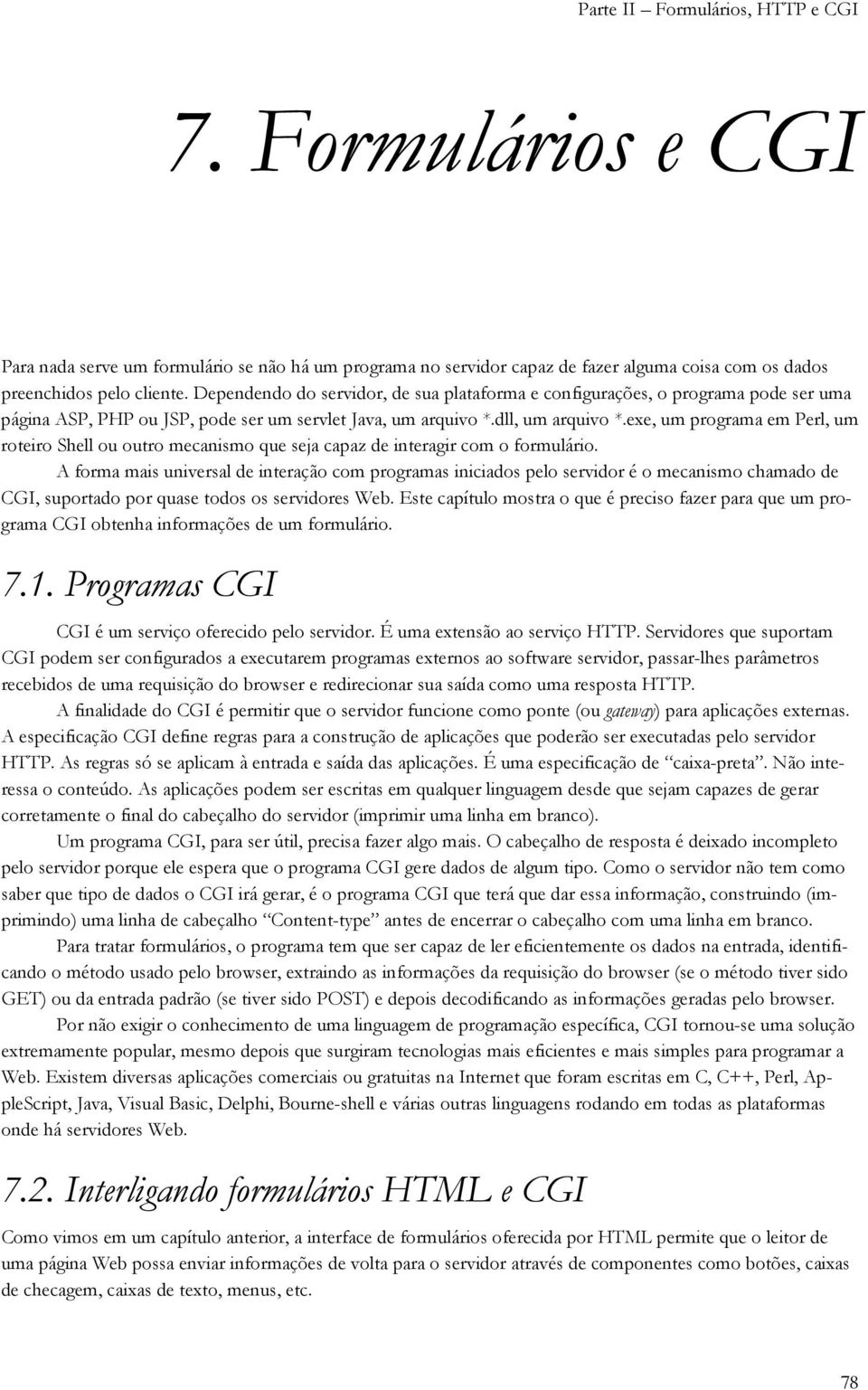 exe, um programa em Perl, um roteiro Shell ou outro mecanismo que seja capaz de interagir com o formulário.