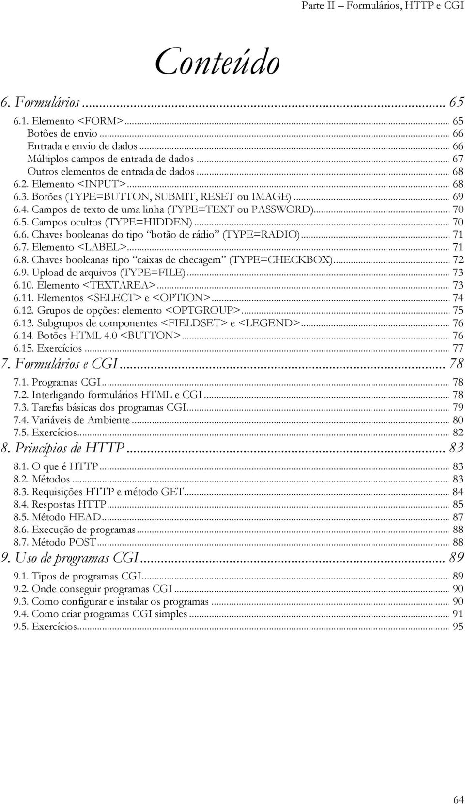 .. 71 6.7. Elemento <LABEL>... 71 6.8. Chaves booleanas tipo caixas de checagem (TYPE=CHECKBOX)... 72 6.9. Upload de arquivos (TYPE=FILE)... 73 6.10. Elemento <TEXTAREA>... 73 6.11.