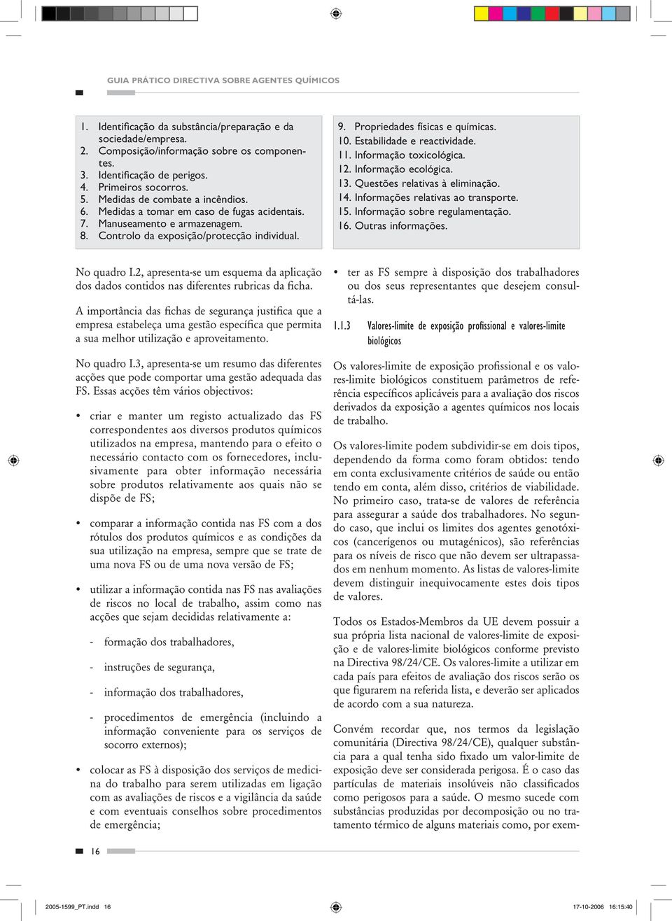 Propriedades físicas e químicas. 10. Estabilidade e reactividade. 11. Informação toxicológica. 12. Informação ecológica. 13. Questões relativas à eliminação. 14. Informações relativas ao transporte.