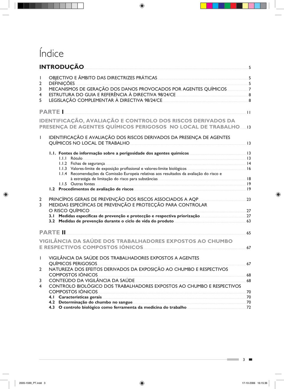 .................... 7 4 ESTRUTURA DO GUIA E REFERÊNCIA À DIRECTIVA 98/24/CE........................................................................ 8 5 LEGISLAÇÃO COMPLEMENTAR À DIRECTIVA 98/24/CE.