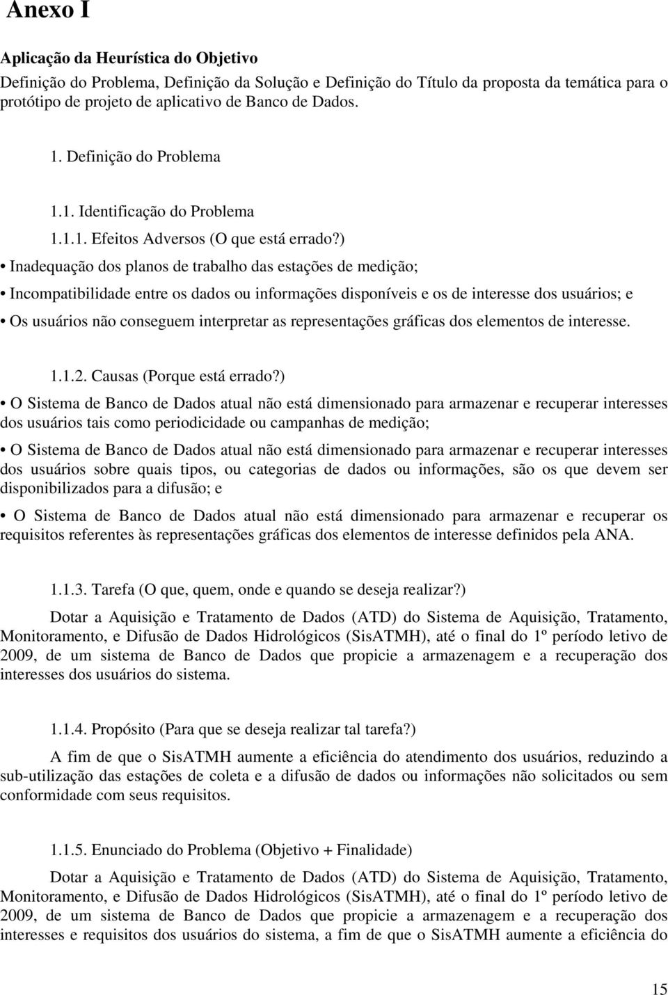 ) Inadequação dos planos de trabalho das estações de medição; Incompatibilidade entre os dados ou informações disponíveis e os de interesse dos usuários; e Os usuários não conseguem interpretar as