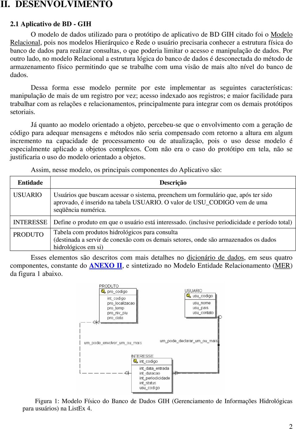 estrutura física do banco de dados para realizar consultas, o que poderia limitar o acesso e manipulação de dados.