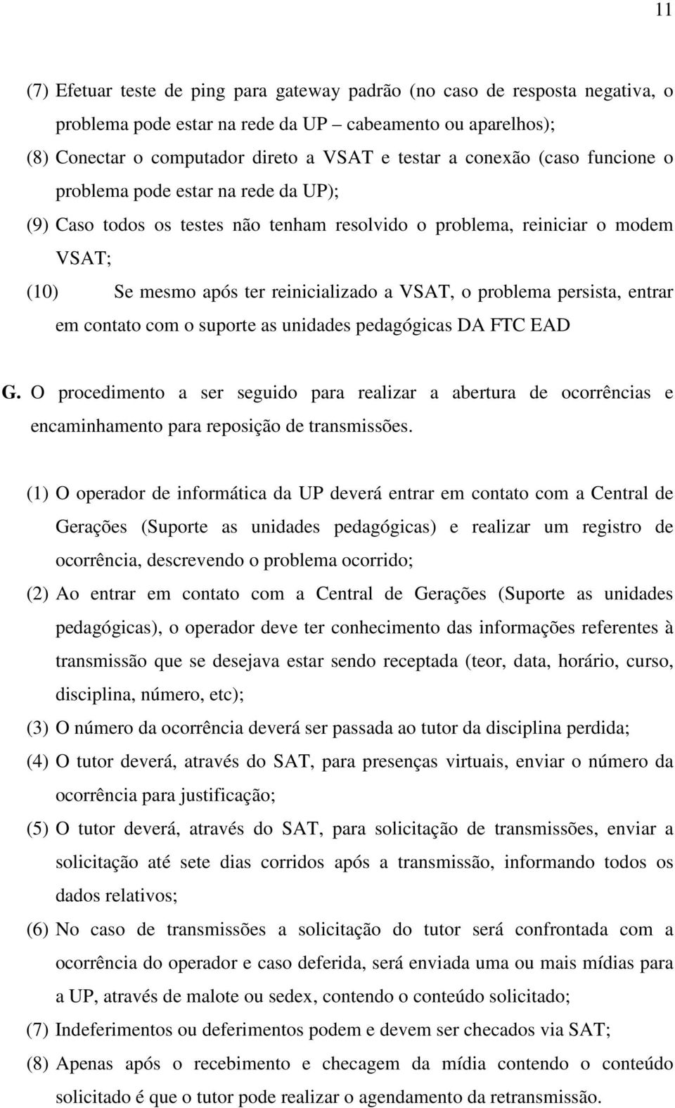 persista, entrar em contato com o suporte as unidades pedagógicas DA FTC EAD G. O procedimento a ser seguido para realizar a abertura de ocorrências e encaminhamento para reposição de transmissões.