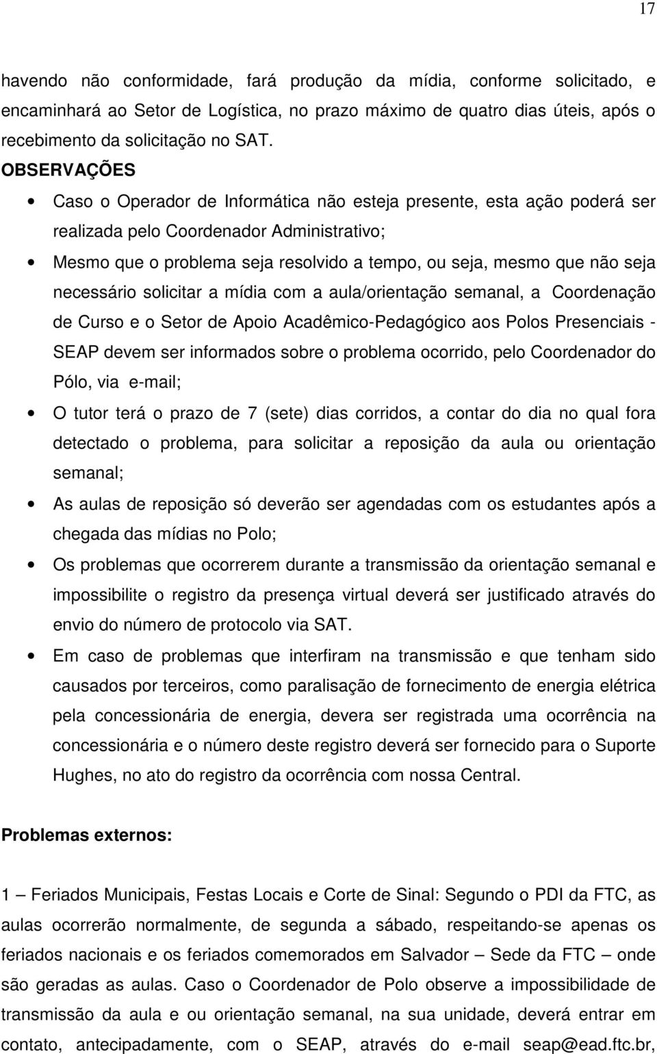 seja necessário solicitar a mídia com a aula/orientação semanal, a Coordenação de Curso e o Setor de Apoio Acadêmico-Pedagógico aos Polos Presenciais - SEAP devem ser informados sobre o problema