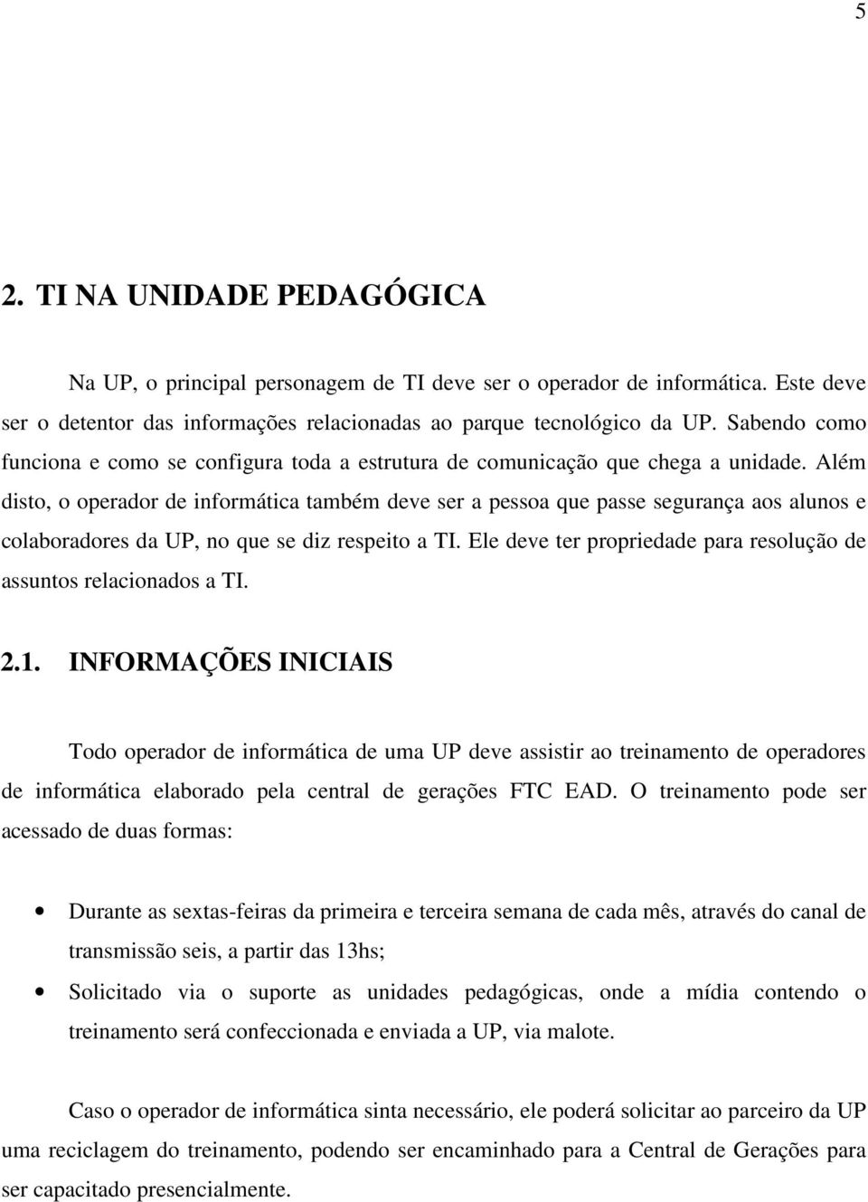 Além disto, o operador de informática também deve ser a pessoa que passe segurança aos alunos e colaboradores da UP, no que se diz respeito a TI.