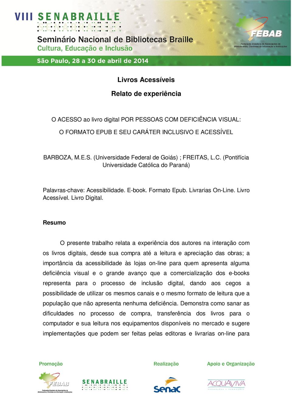 Resumo O presente trabalho relata a experiência dos autores na interação com os livros digitais, desde sua compra até a leitura e apreciação das obras; a importância da acessibilidade às lojas