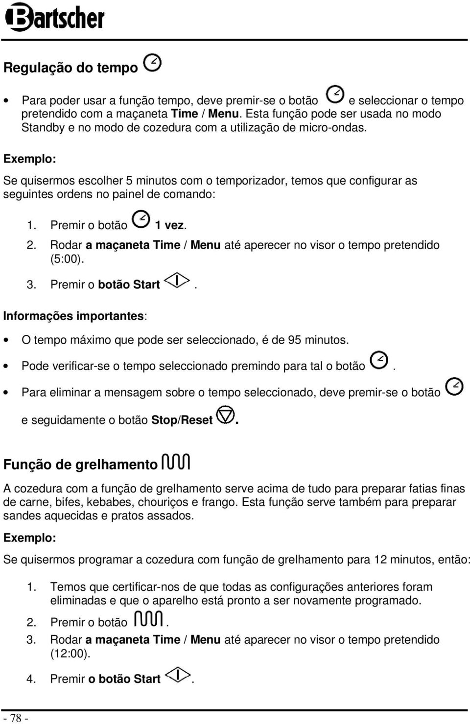 Premir btã 1 vez. 2. Rdar a maçaneta Time / Menu até aperecer n visr temp pretendid (5:00). 3. Premir btã Start. Infrmações imprtantes: O temp máxim que pde ser seleccinad, é de 95 minuts.